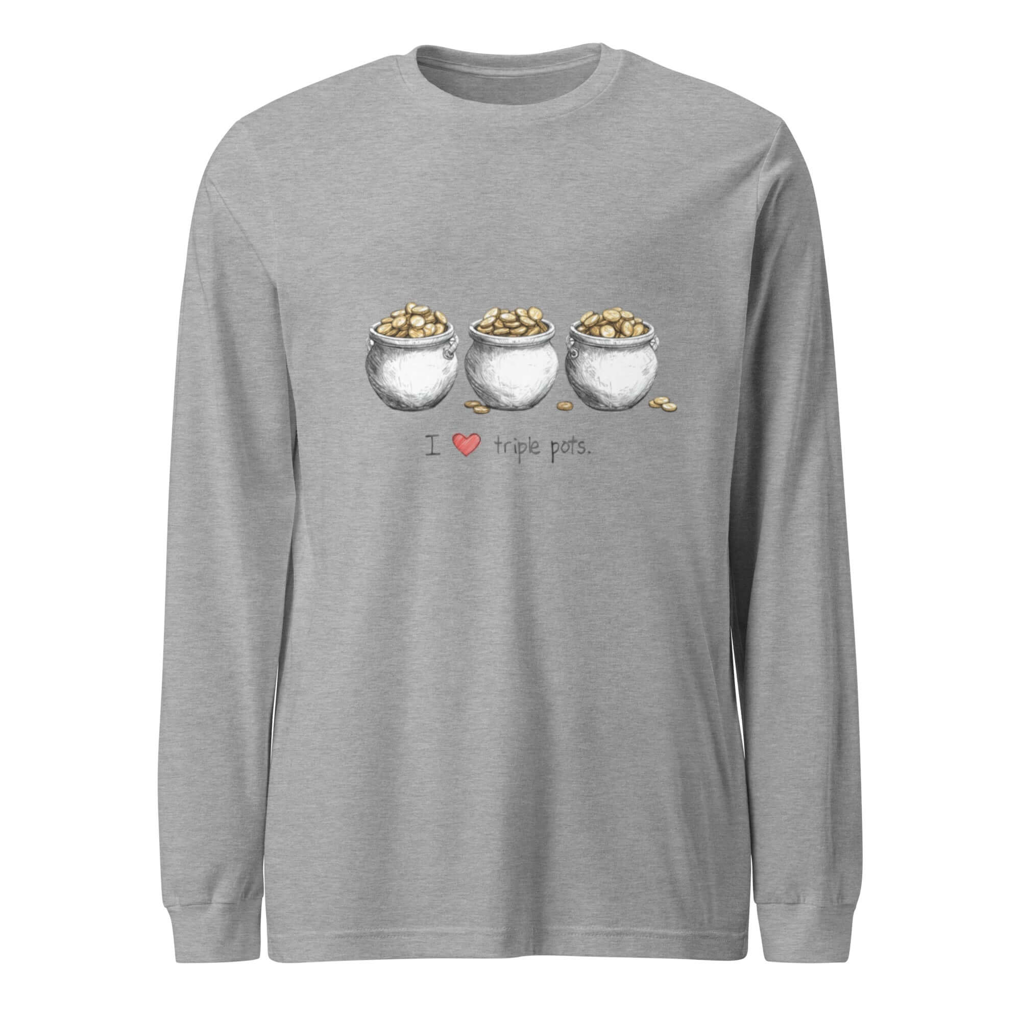 Gray long-sleeve shirt with 'I ♥ triple pots' and three coin-filled pots design